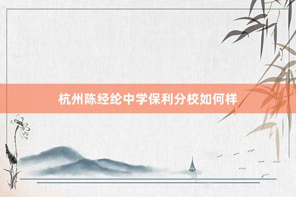 杭州陈经纶中学保利分校如何样